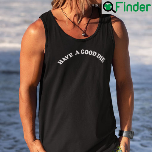 Have A Good Die Tank Top Have A Good Day