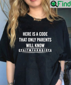 Here Is A Code That Only Parents Will Know Gyaitmfhrnbibya Shirt