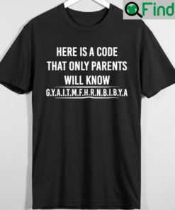 Here Is A Code That Only Parents Will Know Gyaitmfhrnbibya T Shirt