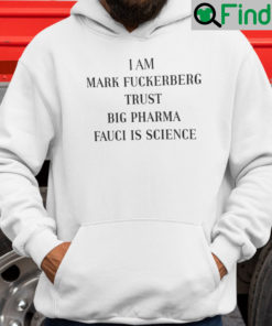 I Am Mark Fuckerberg Trust Big Pharma Fauci Is Science Hoodie