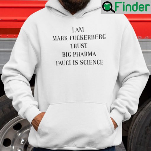 I Am Mark Fuckerberg Trust Big Pharma Fauci Is Science Hoodie