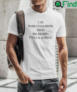 I Am Mark Fuckerberg Trust Big Pharma Fauci Is Science Shirt