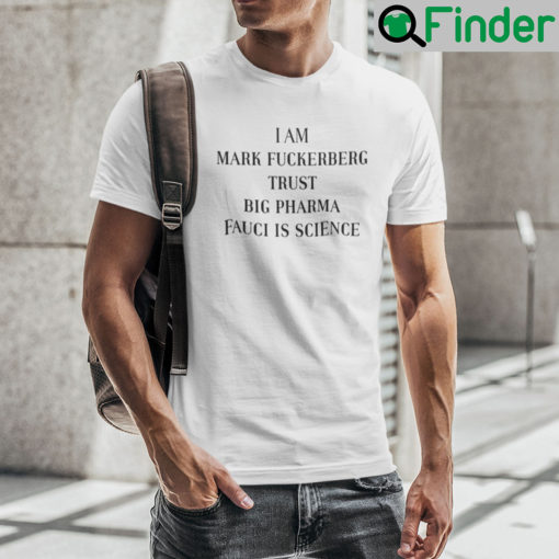 I Am Mark Fuckerberg Trust Big Pharma Fauci Is Science Shirt