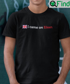 I Came On Eileen Shirt