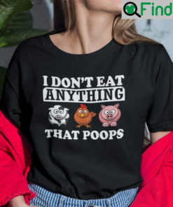 I Dont Eat Anything That Poops Shirt