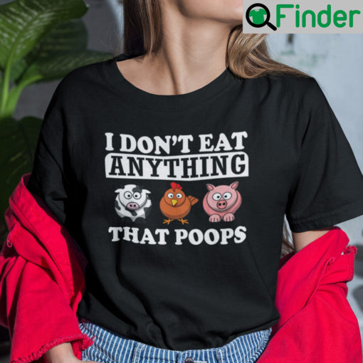 I Dont Eat Anything That Poops Shirt