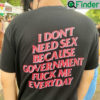 I Dont Need Sex Because Government Fuck Me Everyday Shirt