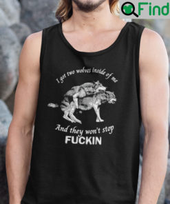 I Got Two Wolves Inside Of Me Tank Top And They Wont Stop Fucking