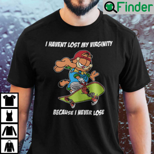 I Havent Lost My Virginity Because I Never Lose Shirt Garfield Skateboarding