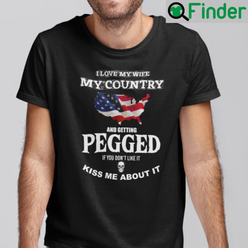 I Love My Wife My Country And Getting Pegged Shirt