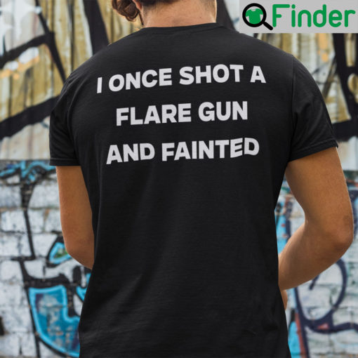 I Once Shot A Flare Gun And Fainted Shirt