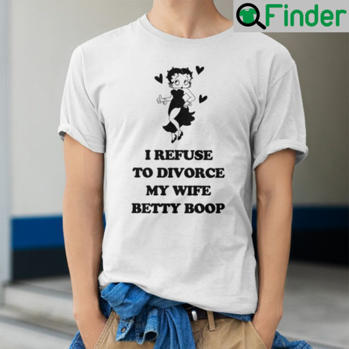 I Refuse To Divorce My Wife Betty Boop Shirt