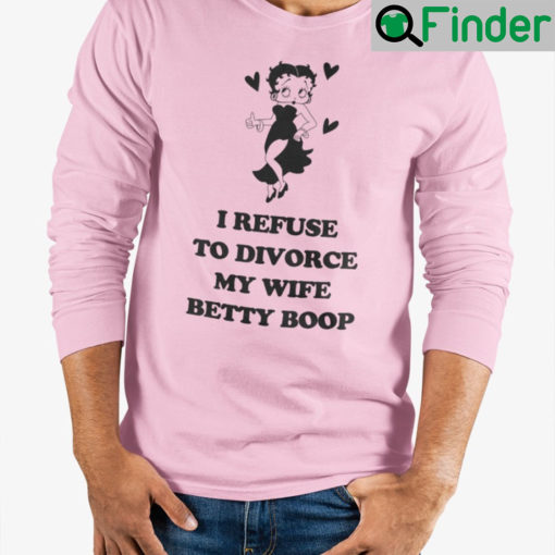 I Refuse To Divorce My Wife Betty Boop Sweatshirt