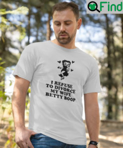 I Refuse To Divorce My Wife Betty Boop T Shirt