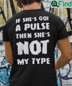 If Shes Got A Pulse Then Shes Not My Type Shirt