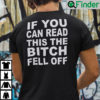 If You Can Read This The Bitch Fell Off T Shirt