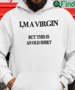 Im A Virgin But This Is An Old Hoodie