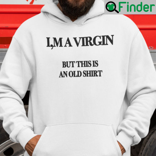 Im A Virgin But This Is An Old Hoodie