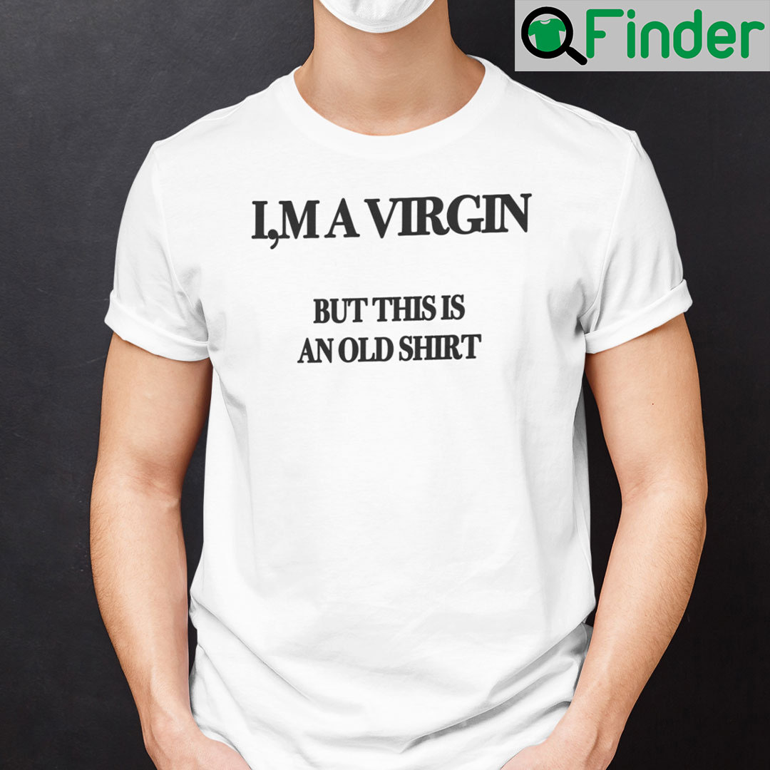I’m A Virgin But This Is An Old T-Shirt - Q-Finder Trending Design T Shirt