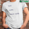 Im Cute Mes Shirt