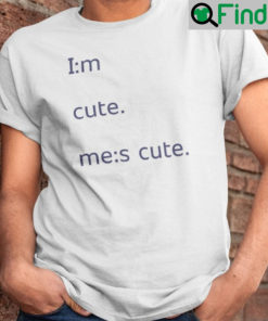 Im Cute Mes Shirt