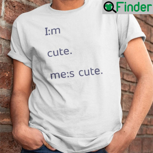 Im Cute Mes Shirt