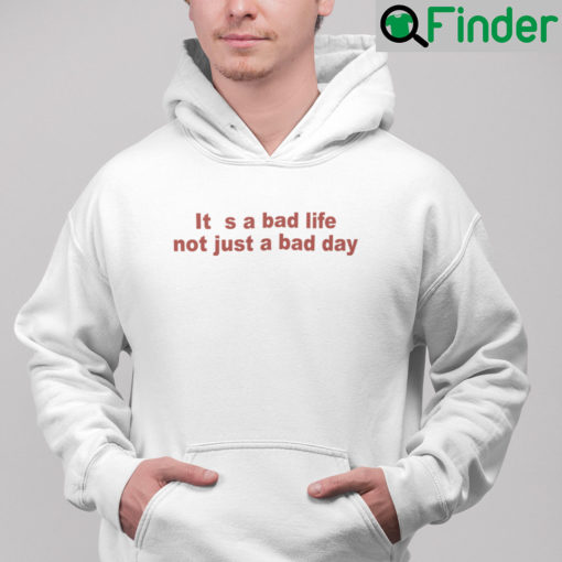 Its A Bad Life Not Just A Bad Day Hoodie