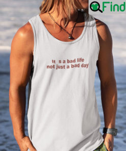 Its A Bad Life Not Just A Bad Day Tank Top