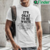 Its OK To Be White T Shirt