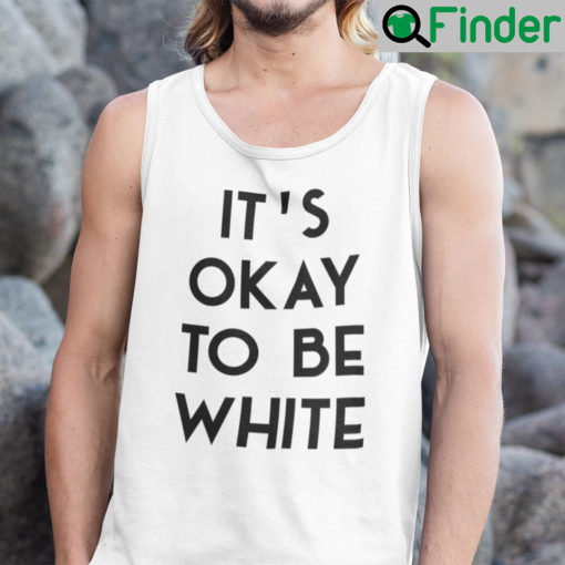 Its OK To Be White Tank Top