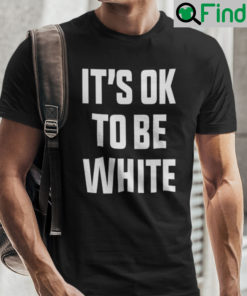 Its OK To Be White Unisex Shirt