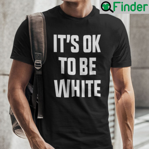 Its OK To Be White Unisex Shirt