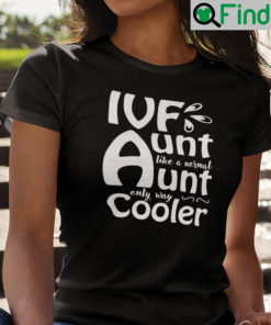 Ivf Aunt Like A Normal Aunt Only Way Cooler Shirt