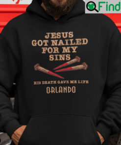 Jesus Got Nailed For My Sins His Death Gave Me Life Orlando Hoodie