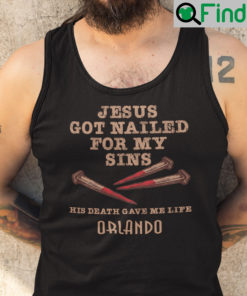 Jesus Got Nailed For My Sins His Death Gave Me Life Orlando Tank Top