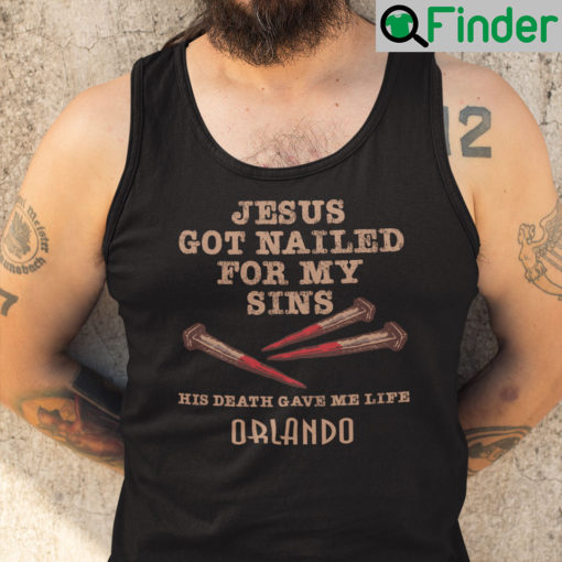 Jesus Got Nailed For My Sins His Death Gave Me Life Orlando Tank Top