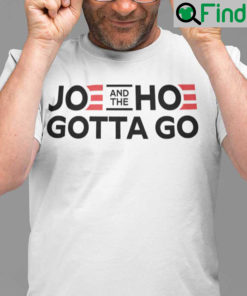 Joe And The Hoe Gotta Go T Shirt Political Gift