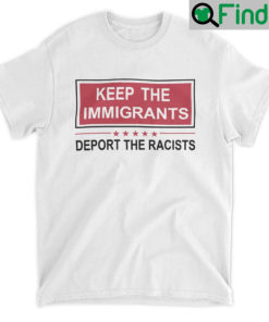 Keep The Immigrants Deport Racists Shirt