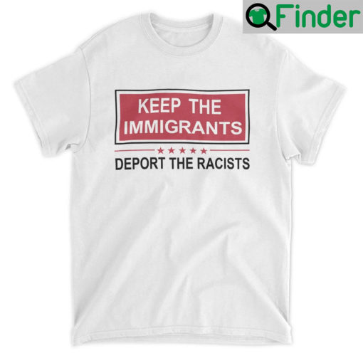 Keep The Immigrants Deport Racists Shirt