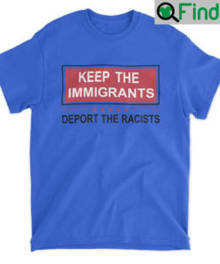 Keep The Immigrants Deport Racists T Shirt