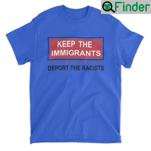 Keep The Immigrants Deport Racists T Shirt