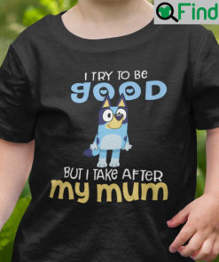 Kid Shirt Bluey Bandit I Try To Be Good But I Take After My Mum