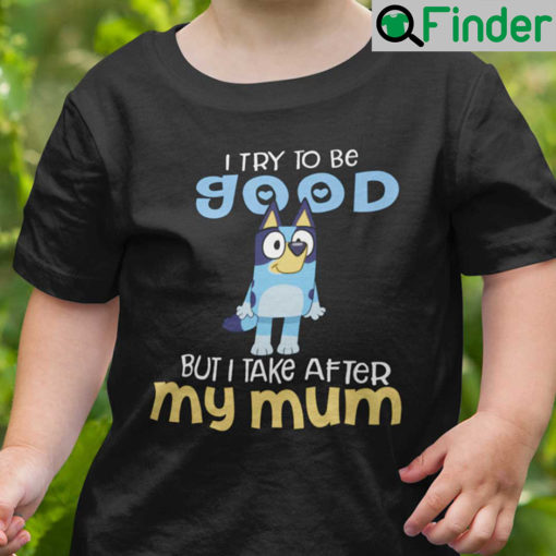 Kid Shirt Bluey Bandit I Try To Be Good But I Take After My Mum