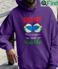 Kiss My Beach Ball Sized Lady Nuts Shirt Hoodie