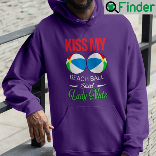 Kiss My Beach Ball Sized Lady Nuts Shirt Hoodie