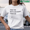 Kiss The Boys And Make Them Die Shirt