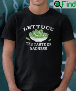 Lettuce The Taste Of Sadness Shirt