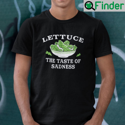 Lettuce The Taste Of Sadness Shirt