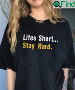 Lifes Short Stay Hard Unisex Shirts