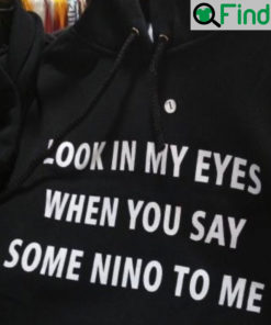 Look In My Eyes When You Say Some Nino To Me T Shirt